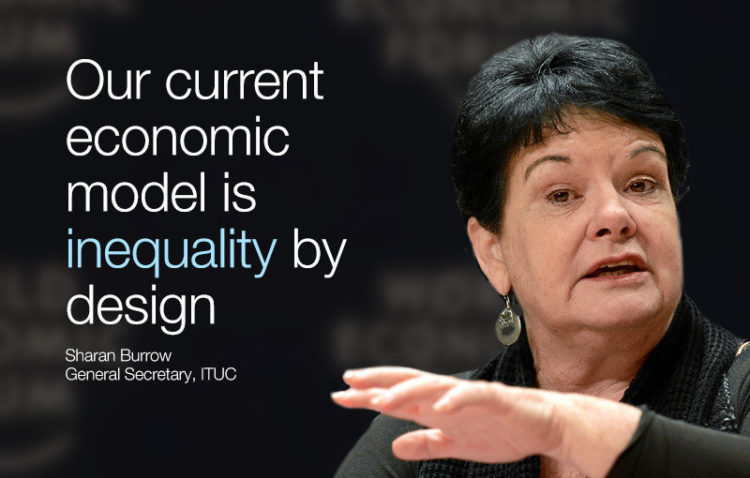"Nuestro actual modelo económico es la desigualdad por diseño", Sharan Burrow, Secretaria General de ITUC.